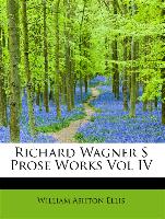 Richard Wagner S Prose Works Vol IV