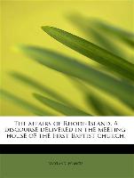 The affairs of Rhode-Island. A discourse delivered in the meeting-house of the First Baptist church