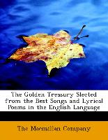 The Golden Treasury Slected from the Best Songs and Lyrical Poems in the English Language