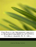 The Death of President Lincoln: a Sermon Preached in St. Peter's Church, Albany, N. Y., on