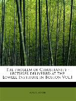 The problem of Christianity : lectures delivered at the Lowell Institute in Boston Vol.I