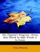 The Pilgrim's Progress : From this World to that Which is to Come