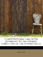 Constitutional law: with reference to the present condition of the United States