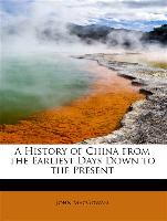 A History of China from the Earliest Days Down to the Present