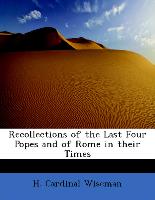 Recollections of the Last Four Popes and of Rome in their Times