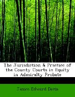 The Jurisdiction & Practice of the County Courts in Equity in Admiralty Probate