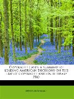 Copyright cases: a summary of leading American decisions on the law of copyright and on literary pro