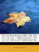 The Nibelungen Lied, Or, Lay of the Last Nibelungers: Or, Lay of the Last Nibelungers