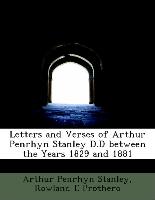 Letters and Verses of Arthur Penrhyn Stanley D.D between the Years 1829 and 1881