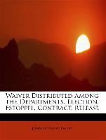 Waiver Distributed Among the Departments, Election, Estoppel, Contract, Release