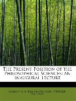 The Present Position of the Philosophical Sciences: An Inaugural Lecture