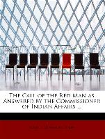 The Call of the Red Man as Answered by the Commissioner of Indian Affairs