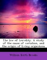 The law of heredity. A study of the cause of variation, and the origin of living organisms