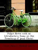 Pulpit Notes with an Introductory Essay on the Preaching of jesus Christ