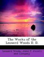 The Works of the Leonerd Woods D. D