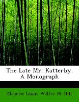 The Late Mr. Katterby. A Monograph