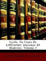 Lycée, Ou Cours De Littérature Ancienne Et Moderne, Volume 2