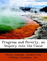 Progress and Poverty, an Inquiry into the Cause