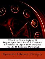 Mémoires Chronologiques Et Dogmatiques, Pour Servir À L'histoire Ecclésiastique Depuis 1600. Jusqu'en 1716 [By H. Robillard D'avrigny]