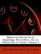 Mémoires Secrets De La République Des Lettres, Ou, Le Théatre De La Vérité, Volume 5