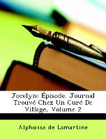Jocelyn: Épisode. Journal Trouvé Chez Un Curé De Village, Volume 2