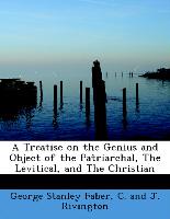 A Treatise on the Genius and Object of the Patriarchal, The Levitical, and The Christian