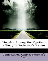 The Man Among the Myrtles : a Study in Zechariah's Visions