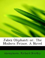 Jabez Oliphant, or, The Modern Prince. A Novel