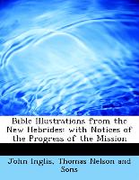 Bible Illustrations from the New Hebrides: with Notices of the Progress of the Mission