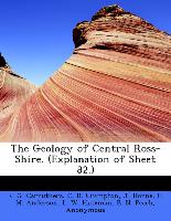 The Geology of Central Ross-Shire. (Explanation of Sheet 82.)