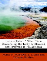 Historic Tales of Olden Time, Concerning the Early Settlement and Progress of Philadelphia