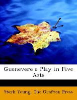 Guenevere a Play in Five Acts