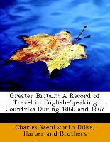 Greater Britain, A Record of Travel in English-Speaking Countries During 1866 and 1867