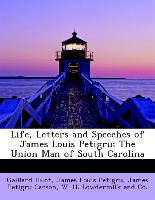 Life, Letters and Speeches of James Louis Petigru, The Union Man of South Carolina