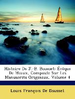 Histoire De J.-B. Bossuet: Évêque De Meaux, Composée Sur Les Manuscrits Originaux, Volume 4