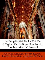 La Perpétuité De La Foi De L'église Catholique Touchant L'eucharistie, Volume 2