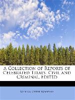 A Collection of Reports of Celebrated Trials, Civil and Criminal, Edited