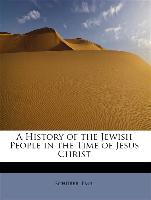 A History of the Jewish People in the Time of Jesus Christ