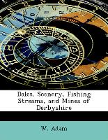 Dales, Scenery, Fishing Streams, and Mines of Derbyshire