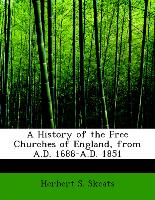 A History of the Free Churches of England, from A.D. 1688-A.D. 1851