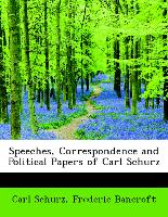 Speeches, Correspondence and Political Papers of Carl Schurz