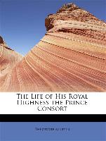 The Life of His Royal Highness the Prince Consort