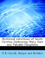 Historical collections of South Carolina Embracing Many Rare and Valuable Pamphlets