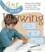 Art for Kids: Drawing: The Only Drawing Book You'll Ever Need to Be the Artist You've Always Wanted to Be