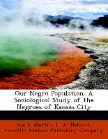 Our Negro Population. A Sociological Study of the Negroes of Kansas City