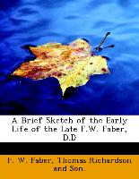 A Brief Sketch of the Early Life of the Late F.W. Faber, D.D