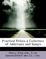 Practical Ethics a Collection of Addresses and Essays