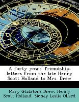 A forty years' friendship, letters from the late Henry Scott Holland to Mrs. Drew