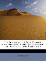 The Disunionist: a Brief Treatise upon the Evils of the Union between the North and the South, and