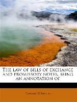 The law of bills of exchange and promissory notes, being an annotation of